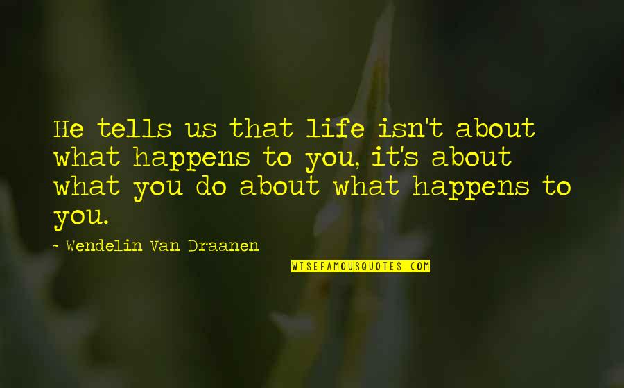 Wendelin Van Draanen Quotes By Wendelin Van Draanen: He tells us that life isn't about what