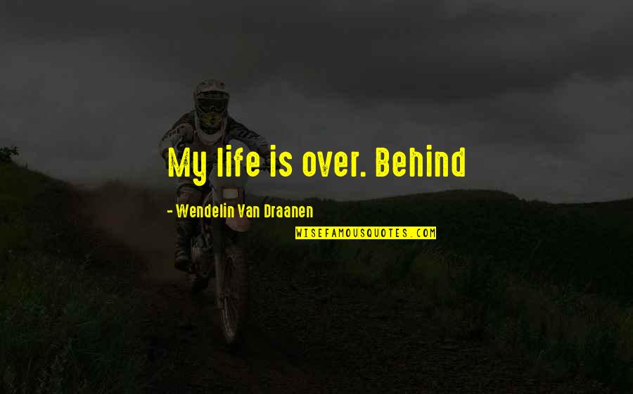 Wendelin Van Draanen Quotes By Wendelin Van Draanen: My life is over. Behind