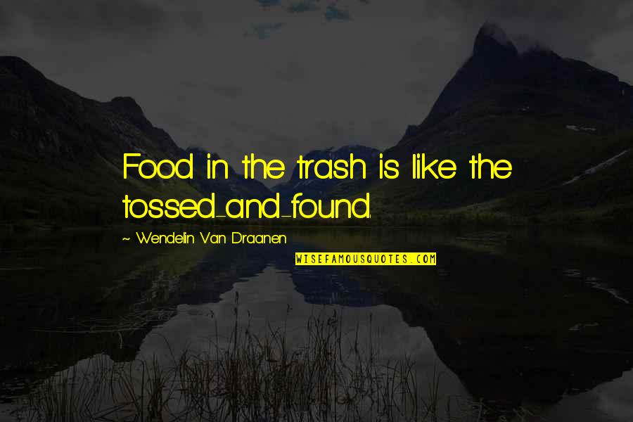 Wendelin Van Draanen Quotes By Wendelin Van Draanen: Food in the trash is like the tossed-and-found.