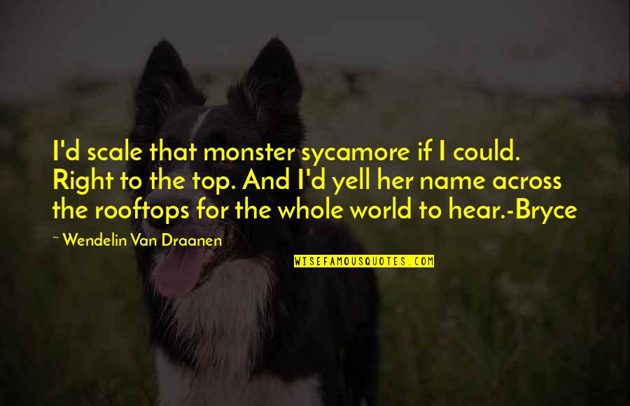 Wendelin Van Draanen Quotes By Wendelin Van Draanen: I'd scale that monster sycamore if I could.