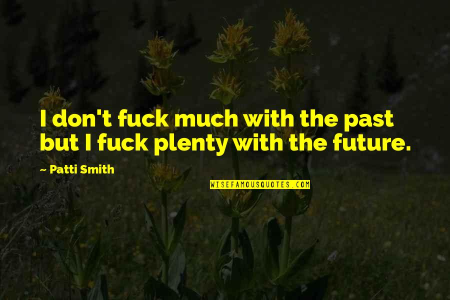 Wendelin Wiedeking Quotes By Patti Smith: I don't fuck much with the past but