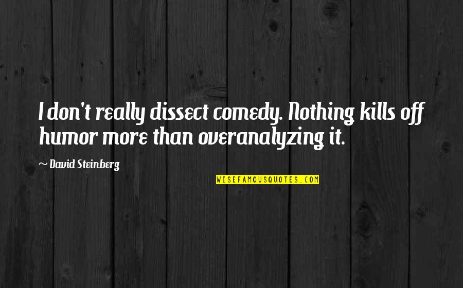 Wendeline Mcdonald Quotes By David Steinberg: I don't really dissect comedy. Nothing kills off