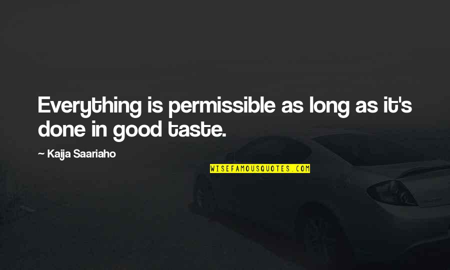 Wendell August Quotes By Kaija Saariaho: Everything is permissible as long as it's done Wendell August Quotes By Kaija Saariaho: Everything is permissible as long as it's done