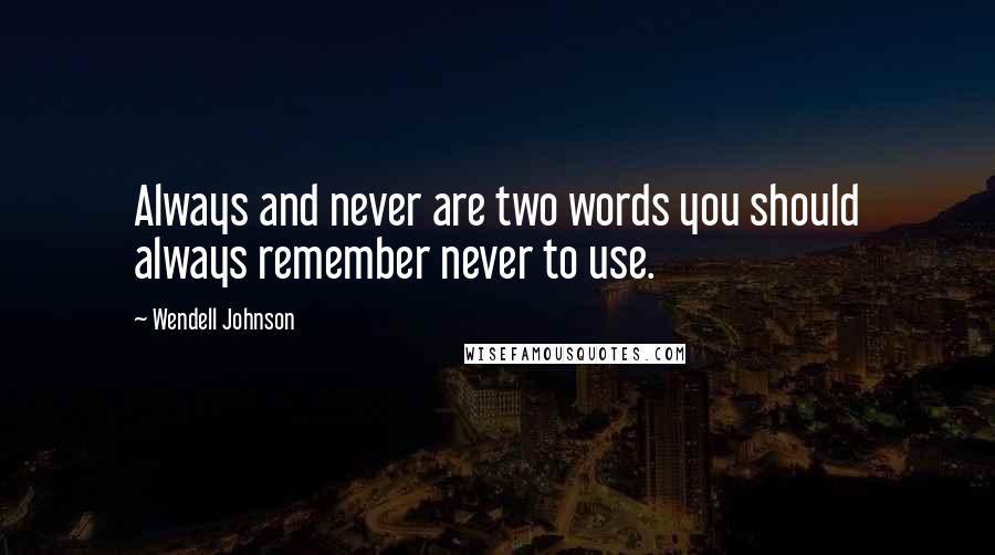 Wendell Johnson quotes: Always and never are two words you should always remember never to use.