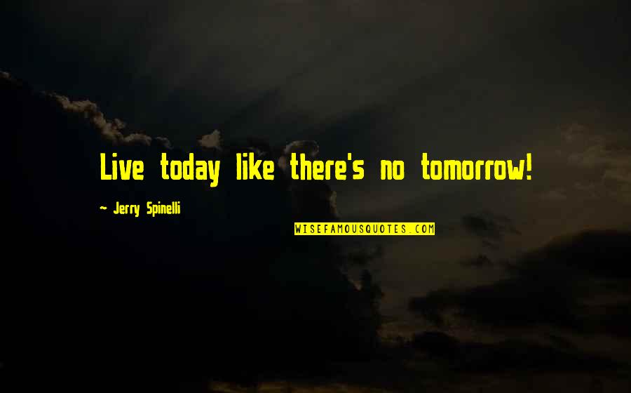 Wendell Phillips Famous Quotes By Jerry Spinelli: Live today like there's no tomorrow!