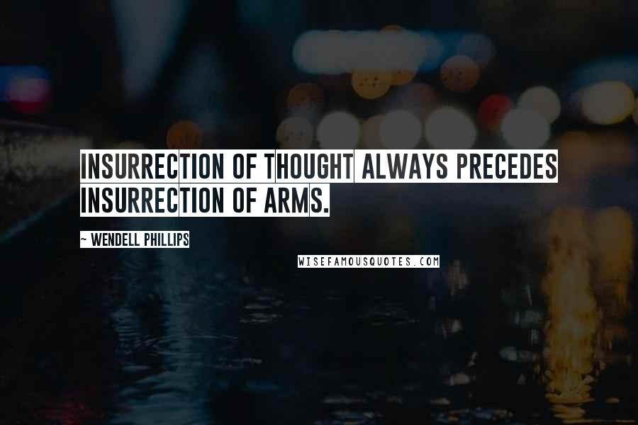 Wendell Phillips quotes: Insurrection of thought always precedes insurrection of arms.