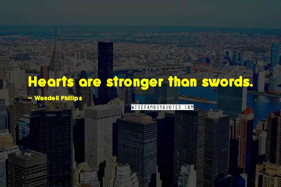 Wendell Phillips quotes: Hearts are stronger than swords.