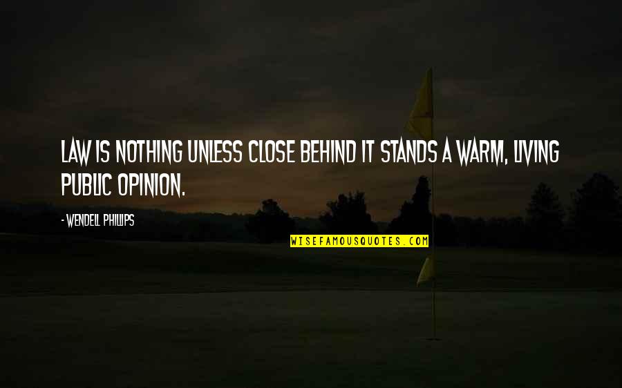 Wendell Phillips Quotes By Wendell Phillips: Law is nothing unless close behind it stands Wendell Phillips Quotes By Wendell Phillips: Law is nothing unless close behind it stands