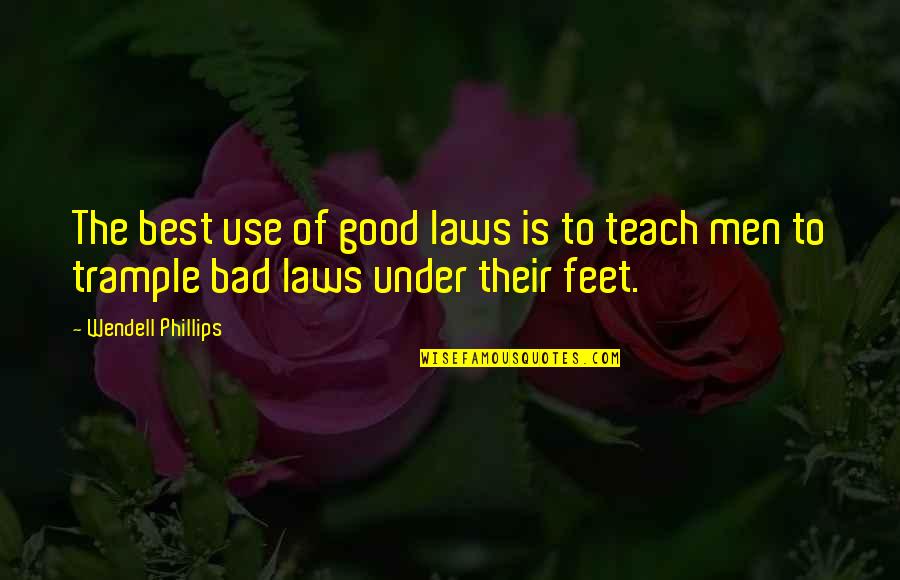 Wendell Phillips Quotes By Wendell Phillips: The best use of good laws is to