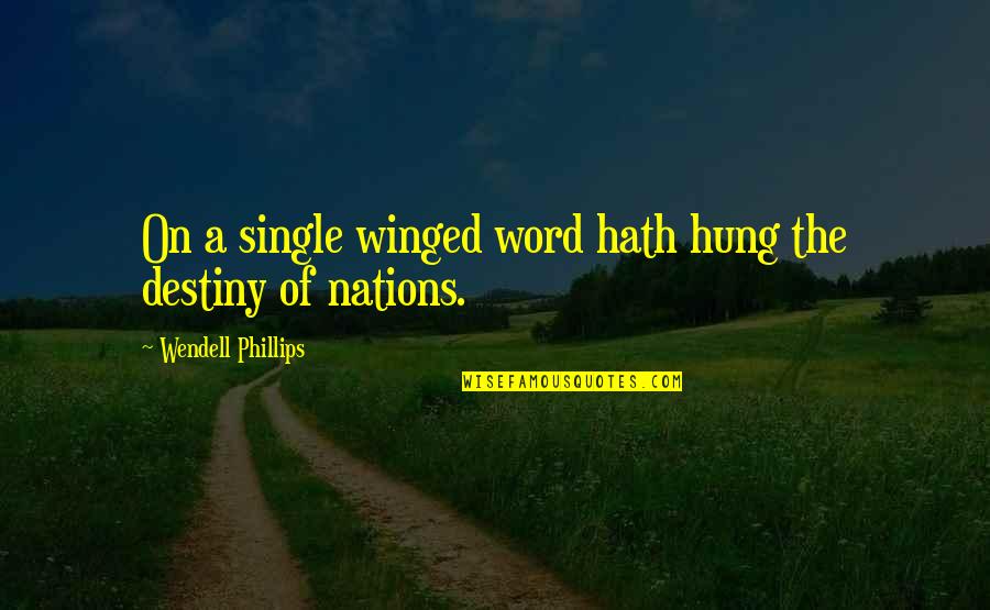 Wendell Phillips Quotes By Wendell Phillips: On a single winged word hath hung the Wendell Phillips Quotes By Wendell Phillips: On a single winged word hath hung the