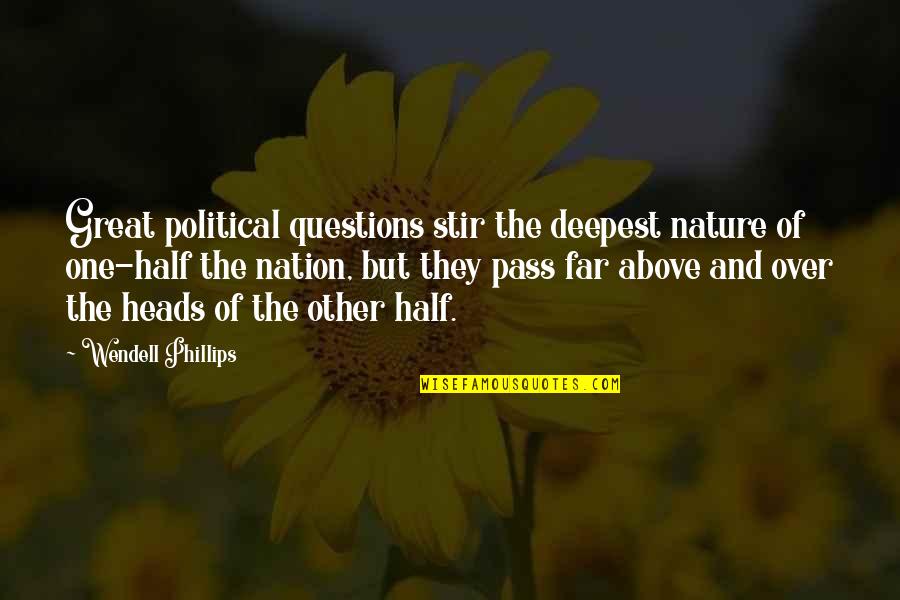 Wendell Phillips Quotes By Wendell Phillips: Great political questions stir the deepest nature of Wendell Phillips Quotes By Wendell Phillips: Great political questions stir the deepest nature of