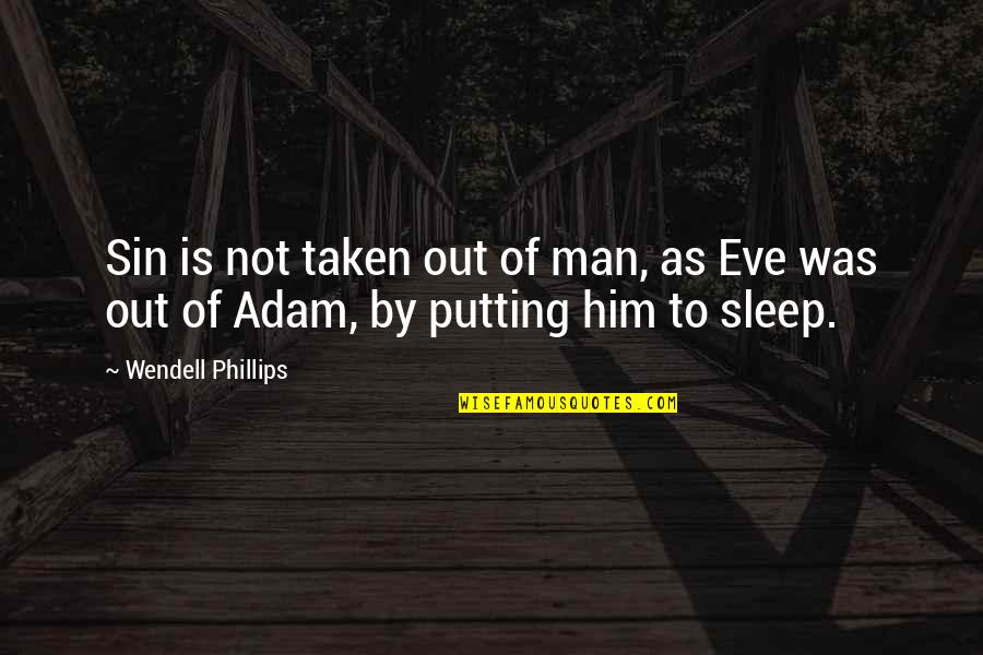 Wendell Phillips Quotes By Wendell Phillips: Sin is not taken out of man, as