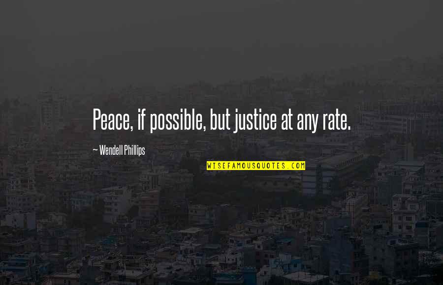 Wendell Phillips Quotes By Wendell Phillips: Peace, if possible, but justice at any rate. Wendell Phillips Quotes By Wendell Phillips: Peace, if possible, but justice at any rate.