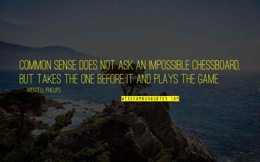 Wendell Phillips Quotes By Wendell Phillips: Common sense does not ask an impossible chessboard, Wendell Phillips Quotes By Wendell Phillips: Common sense does not ask an impossible chessboard,