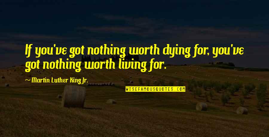 Wendell Rodricks Quotes By Martin Luther King Jr.: If you've got nothing worth dying for, you've Wendell Rodricks Quotes By Martin Luther King Jr.: If you've got nothing worth dying for, you've