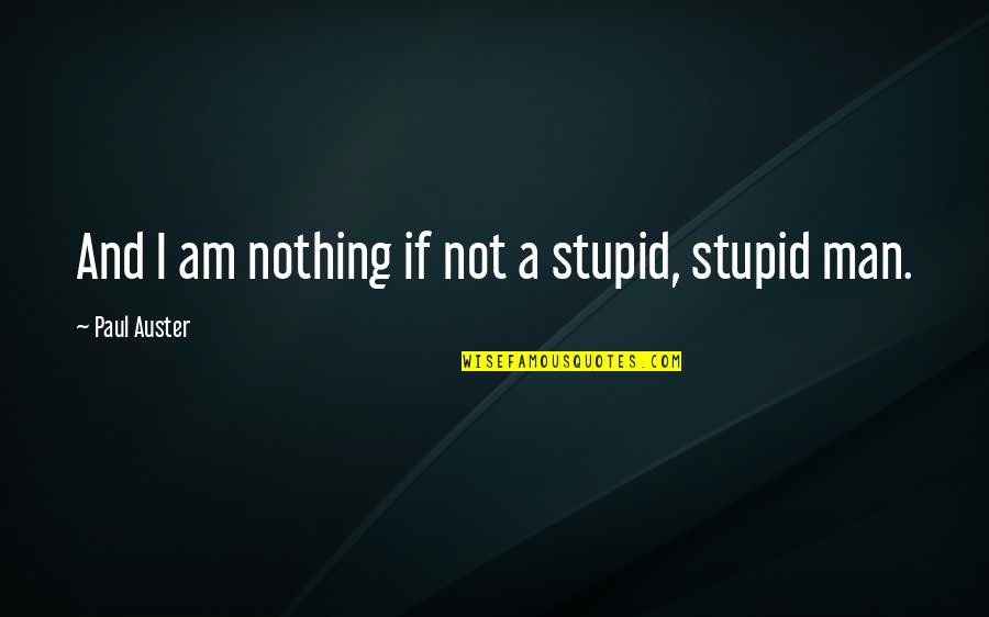 Wendell Rodricks Quotes By Paul Auster: And I am nothing if not a stupid,