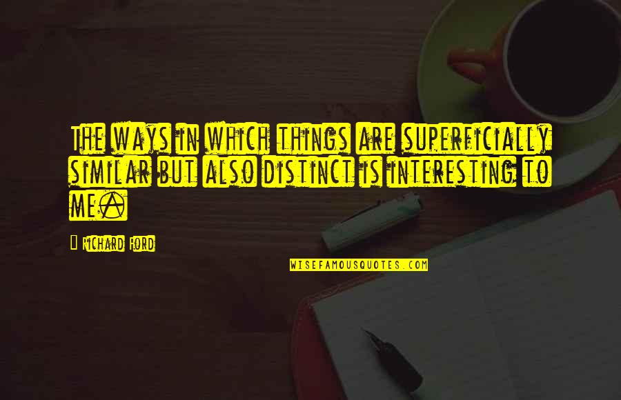 Wendell Scott Quotes By Richard Ford: The ways in which things are superficially similar