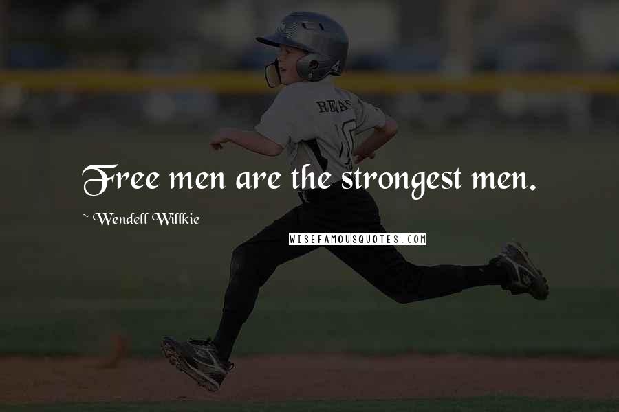 Wendell Willkie quotes: Free men are the strongest men.