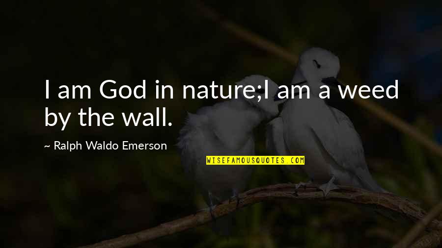 Wendells Dippin Quotes By Ralph Waldo Emerson: I am God in nature;I am a weed Wendells Dippin Quotes By Ralph Waldo Emerson: I am God in nature;I am a weed