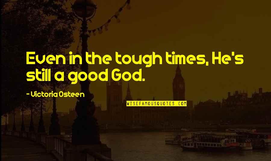 Wendells Dippin Quotes By Victoria Osteen: Even in the tough times, He's still a Wendells Dippin Quotes By Victoria Osteen: Even in the tough times, He's still a