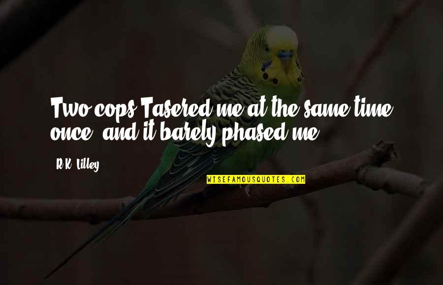 Wendelyn Oslock Quotes By R.K. Lilley: Two cops Tasered me at the same time