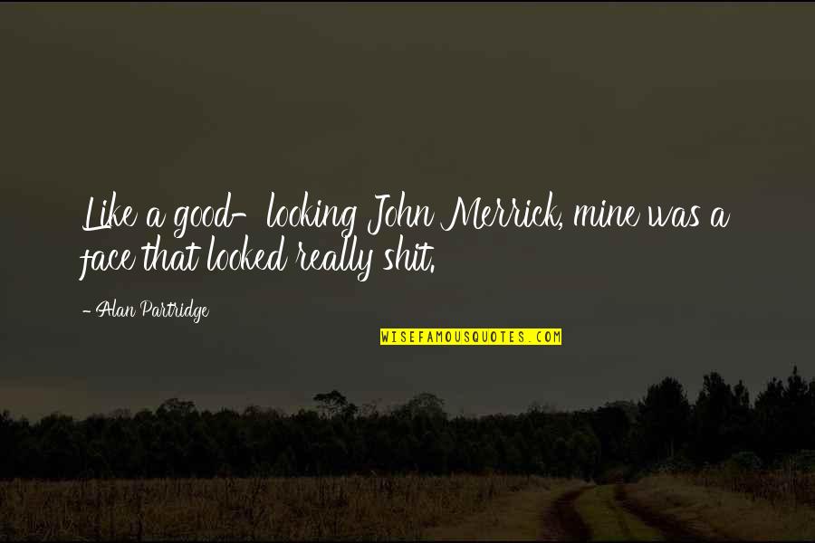 Wendepunkt Muhen Quotes By Alan Partridge: Like a good-looking John Merrick, mine was a