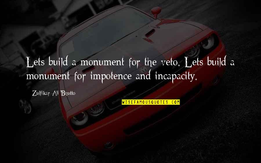 Wenderoth Orthodontics Quotes By Zulfikar Ali Bhutto: Lets build a monument for the veto. Lets