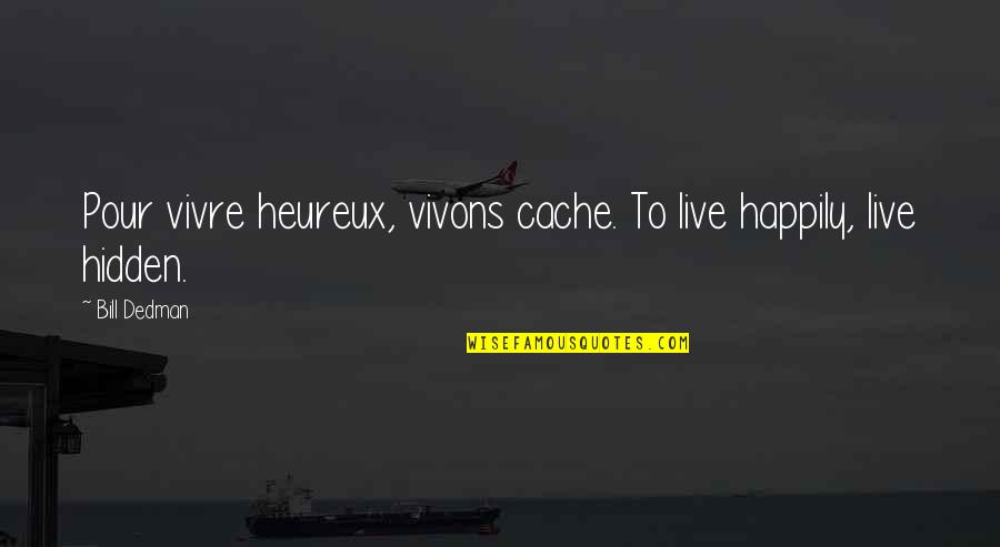 Wenders Quotes By Bill Dedman: Pour vivre heureux, vivons cache. To live happily,