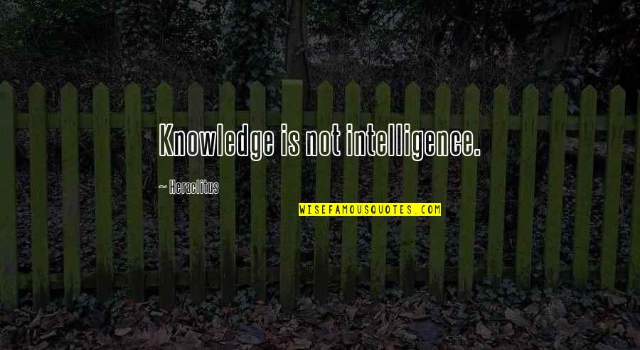 Wendeth Quotes By Heraclitus: Knowledge is not intelligence. Wendeth Quotes By Heraclitus: Knowledge is not intelligence.