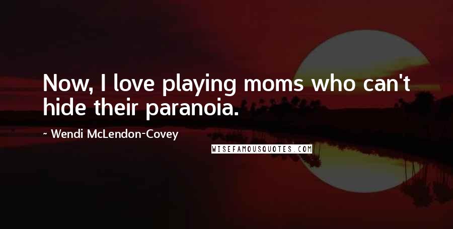 Wendi McLendon-Covey quotes: Now, I love playing moms who can't hide their paranoia.