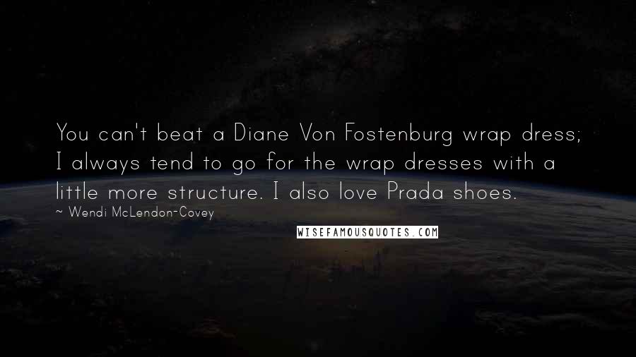 Wendi McLendon-Covey quotes: You can't beat a Diane Von Fostenburg wrap dress; I always tend to go for the wrap dresses with a little more structure. I also love Prada shoes.