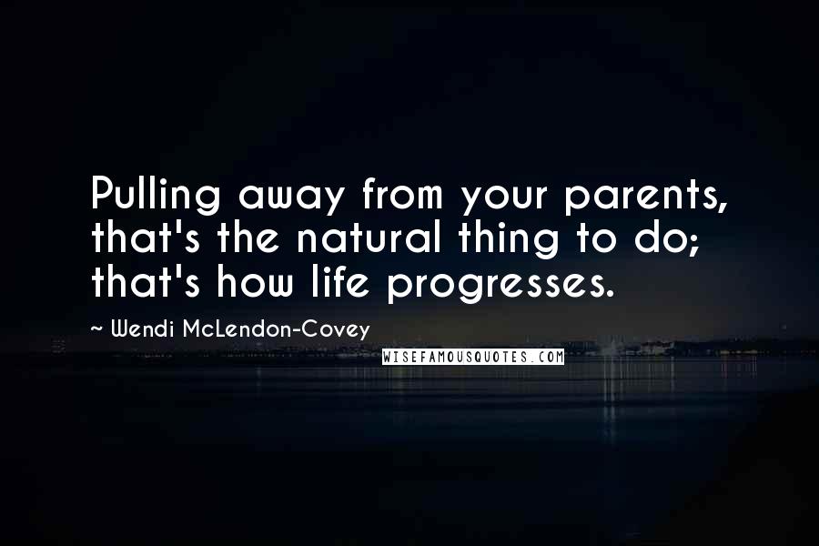 Wendi McLendon-Covey quotes: Pulling away from your parents, that's the natural thing to do; that's how life progresses.