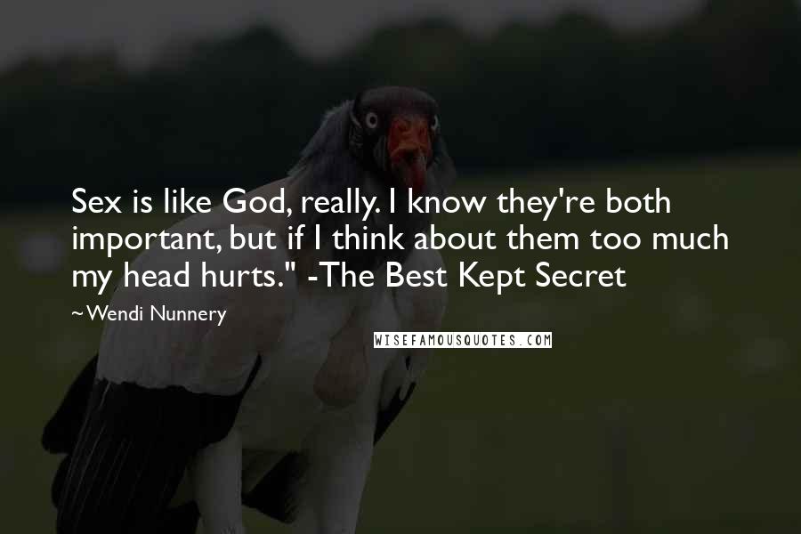 Wendi Nunnery quotes: Sex is like God, really. I know they're both important, but if I think about them too much my head hurts." -The Best Kept Secret