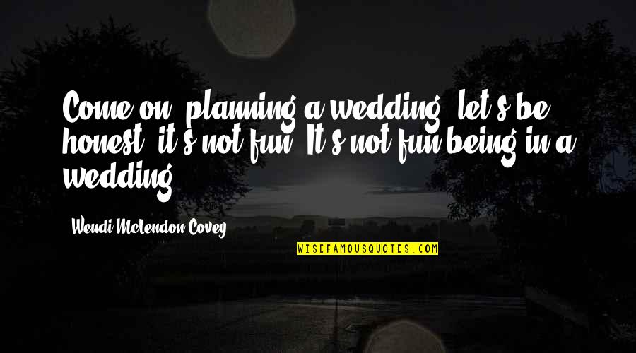 Wendi Quotes By Wendi McLendon-Covey: Come on, planning a wedding, let's be honest,