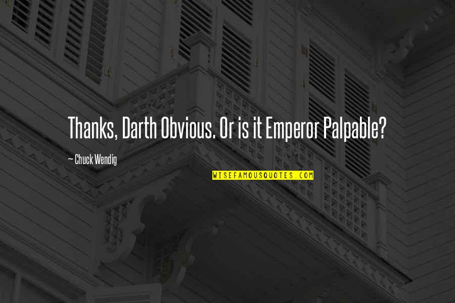 Wendig Quotes By Chuck Wendig: Thanks, Darth Obvious. Or is it Emperor Palpable?