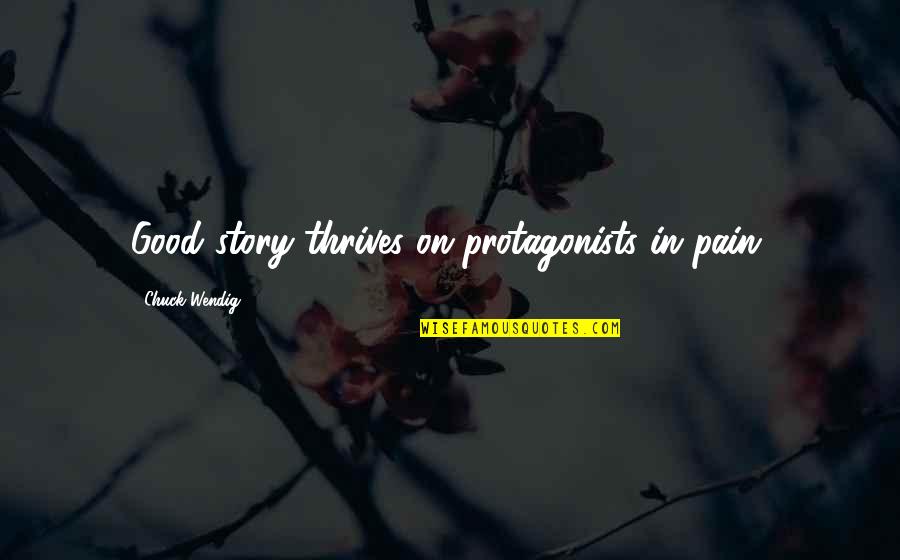 Wendig Quotes By Chuck Wendig: Good story thrives on protagonists in pain.