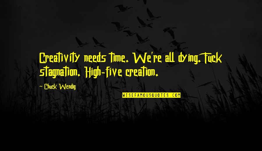 Wendig Quotes By Chuck Wendig: Creativity needs time. We're all dying. Fuck stagnation.