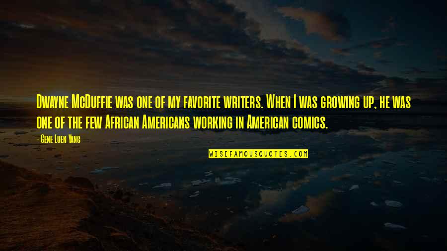 Wendilyn Emrys Quotes By Gene Luen Yang: Dwayne McDuffie was one of my favorite writers. Wendilyn Emrys Quotes By Gene Luen Yang: Dwayne McDuffie was one of my favorite writers.