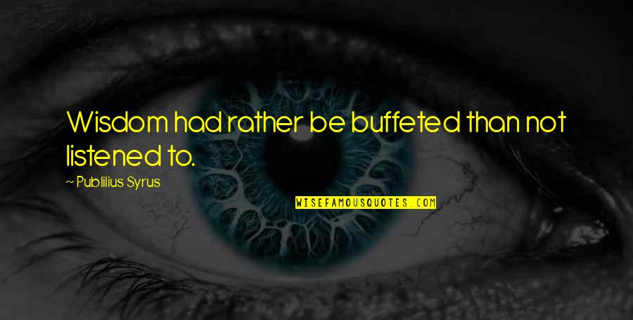 Wending Quotes By Publilius Syrus: Wisdom had rather be buffeted than not listened