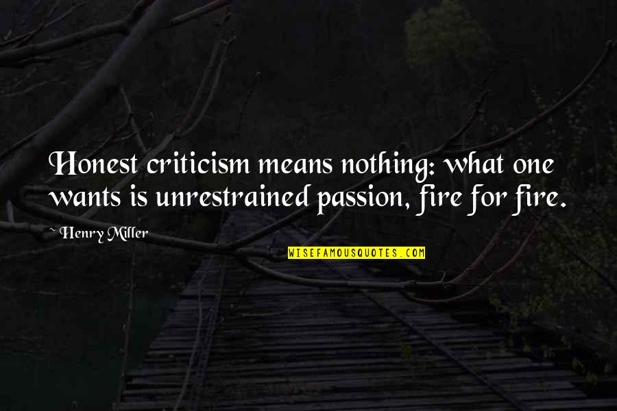 Wendings Quotes By Henry Miller: Honest criticism means nothing: what one wants is Wendings Quotes By Henry Miller: Honest criticism means nothing: what one wants is