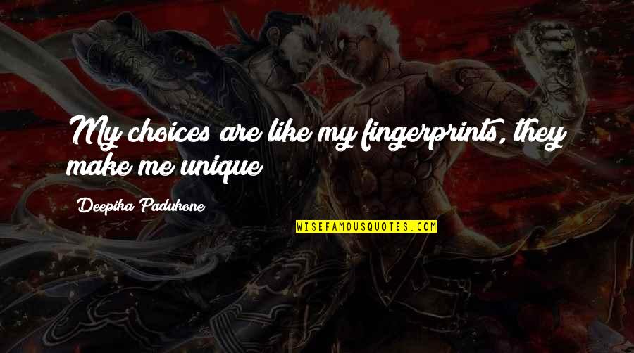 Wendischen Quotes By Deepika Padukone: My choices are like my fingerprints, they make Wendischen Quotes By Deepika Padukone: My choices are like my fingerprints, they make