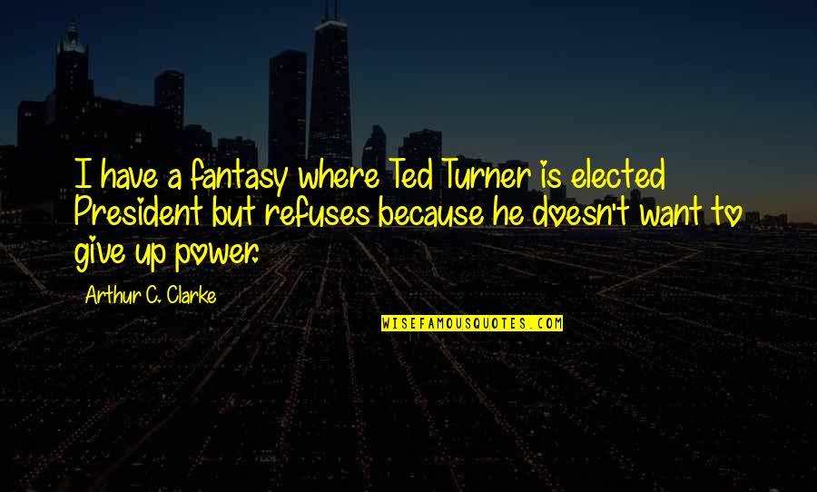 Wendish Noodles Quotes By Arthur C. Clarke: I have a fantasy where Ted Turner is Wendish Noodles Quotes By Arthur C. Clarke: I have a fantasy where Ted Turner is