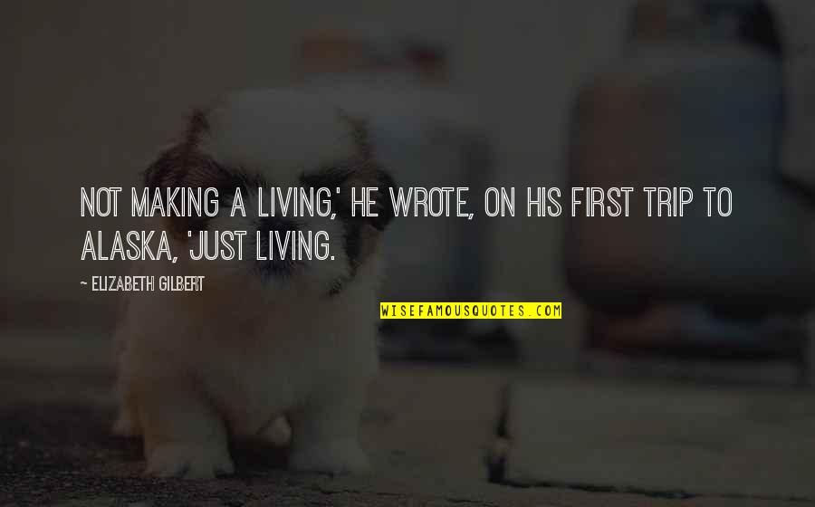 Wendlandt Harry Quotes By Elizabeth Gilbert: Not making a living,' he wrote, on his Wendlandt Harry Quotes By Elizabeth Gilbert: Not making a living,' he wrote, on his