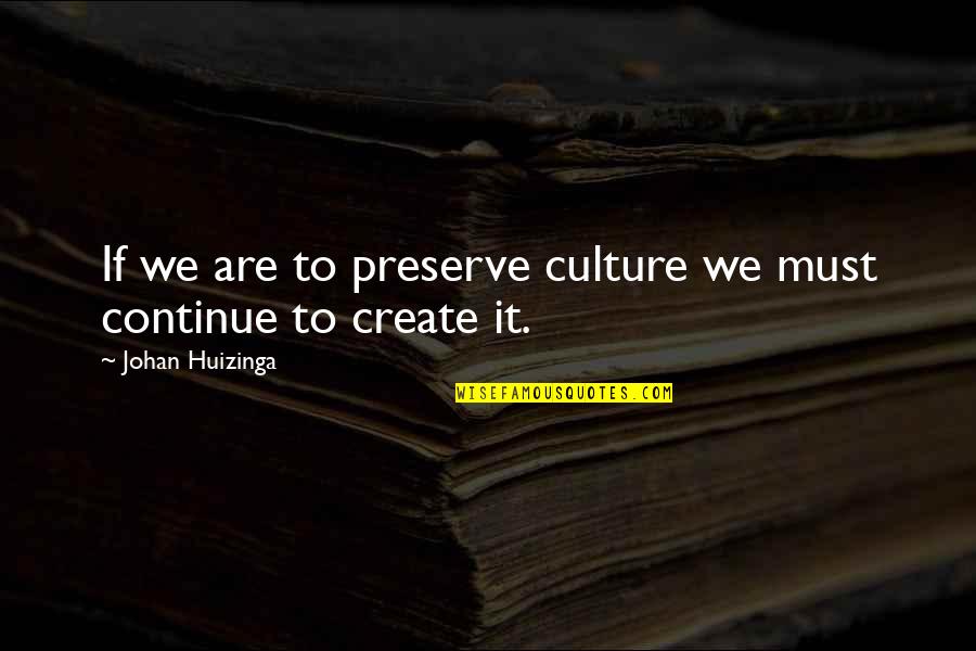 Wendlandt Harry Quotes By Johan Huizinga: If we are to preserve culture we must