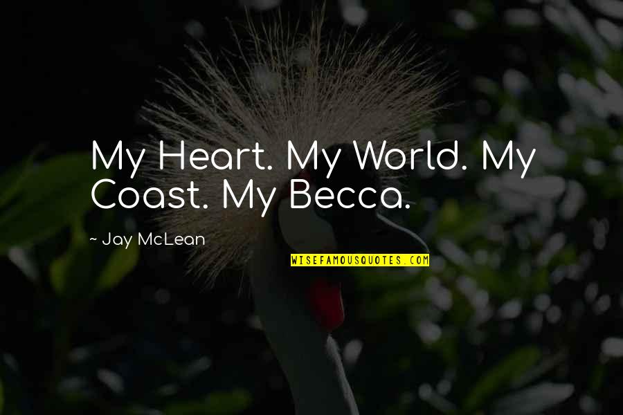 Wendler 531 Quotes By Jay McLean: My Heart. My World. My Coast. My Becca. Wendler 531 Quotes By Jay McLean: My Heart. My World. My Coast. My Becca.