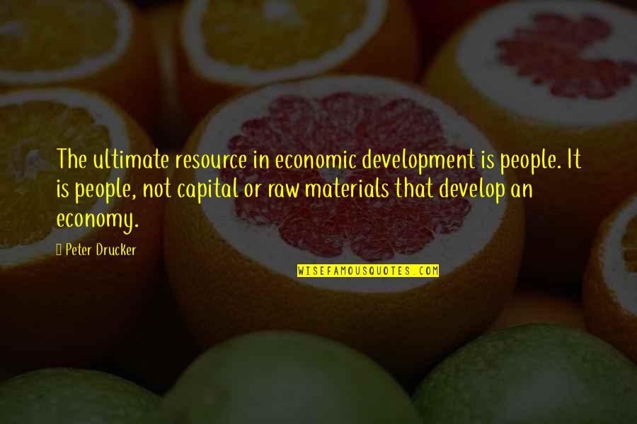 Wendler 531 Quotes By Peter Drucker: The ultimate resource in economic development is people.