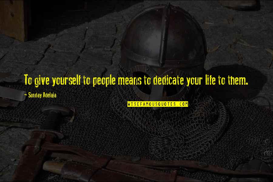 Wendler 531 Quotes By Sunday Adelaja: To give yourself to people means to dedicate