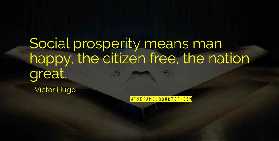 Wendler Cycle Quotes By Victor Hugo: Social prosperity means man happy, the citizen free,