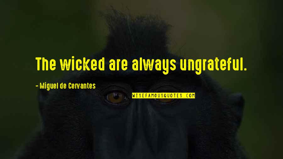 Wendnagel Home Quotes By Miguel De Cervantes: The wicked are always ungrateful. Wendnagel Home Quotes By Miguel De Cervantes: The wicked are always ungrateful.