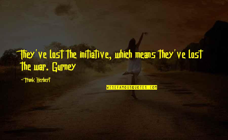 Wendon Blake Quotes By Frank Herbert: They've lost the initiative, which means they've lost